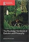 The Routledge Handbook of Evolution and Philosophy (Routledge Handbooks in Philosophy) The Routledge Handbook of Evolution and Philosophy (Routledge Handbooks in Philosophy)