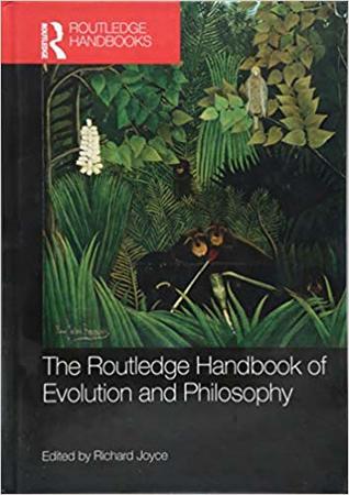 The Routledge Handbook of Evolution and Philosophy (Routledge Handbooks in Philosophy)