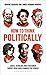 How to Think Politically: Sages, Scholars and Statesmen Whose Ideas Have Shaped the World