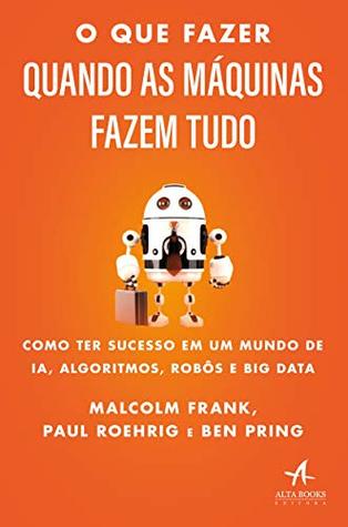 O que fazer quando as máquinas fazem tudo: como ter sucesso em um mundo de IA, algoritmos, robôs e big data (Paperback)