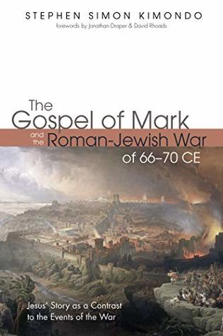 The Gospel of Mark and the Roman-Jewish War of 66–70 CE: Jesus’ Story as a Contrast to the Events of the War (Kindle Edition)