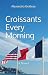 Croissants Every Morning: A...