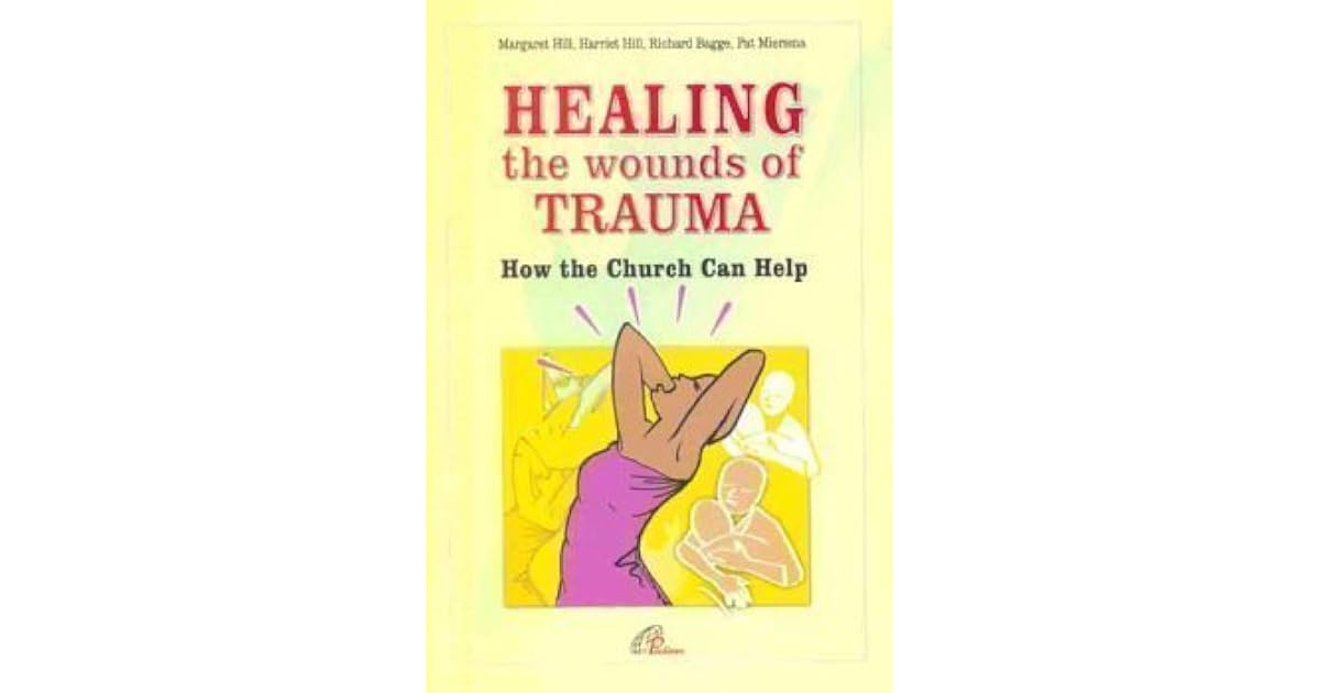 Healing the Wounds of Trauma: How the Church Can Help by Harriet S. Hill