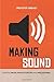 Making Sound: Creative Music Production Tips and Philosophies