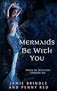 Mermaids Be With You: Magic Be With You: Episode Six