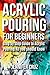 ACRYLIC POURING FOR BEGINNE...