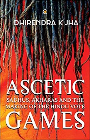 Ascetic Games: Sadhus, Akharas and the Making of the Hindu Vote (Hardcover)
