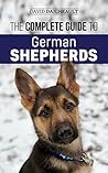 The Complete Guide to German Shepherds: Selecting, Training, Feeding, Exercising, and Loving your new German Shepherd Puppy The Complete Guide to German Shepherds: Selecting, Training, Feeding, Exercising, and Loving your new German Shepherd Puppy