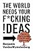 The World Needs Your F*cking Ideas by Benjamin VandenWymelenberg