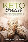 Keto Bread: The Easy to Follow Ketogenic Cookbook for Your Low-Carb Diet with 40 Wheat and Gluten-Free Recipes. Enjoy Delicious Muffins,Cookies, Buns, ... Bread Loaves, Pizza Crusts, & Breadsticks