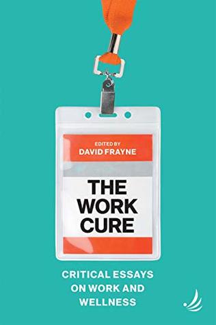 The Work Cure: Critical essays on work and wellness