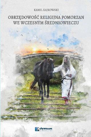 Obrzędowość religijna Pomorzan we wczesnym średniowieczu. Studium archeologiczne (Paperback)