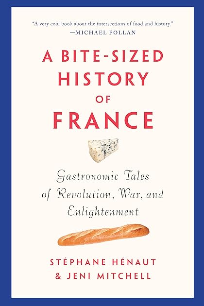 A Bite-Sized History of France: Delicious, Gastronomic Tales of Revolution, War, and Enlightenment