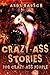 Crazy-Ass Stories For Crazy-Ass People