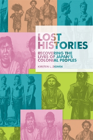 Lost Histories: Recovering the Lives of Japan’s Colonial Peoples (Harvard East Asian Monographs)