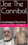 Joe The Cannibal: An anthology of True Crime