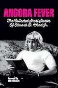 Angora Fever: The Collected Stories of Edward D. Wood, Jr.