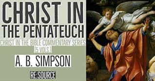 A. B. Simpson's Christ in the Bible Commentary Series: Christ in the Pentateuch