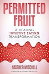 Permitted Fruit: From Diet Wars to Body Peace - A Healing Guide to Intuitive Eating: recover from Binge & Emotional Overeating