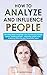 How to Analyze and Influence People  by Jeremiah Bonn