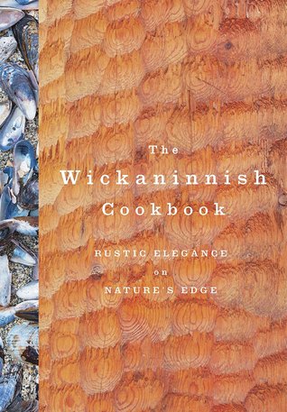 The Wickaninnish Cookbook: Rustic Elegance on Nature's Edge (Hardcover)