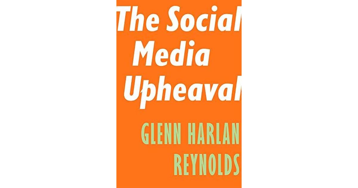 The Social Media Upheaval by Glenn Harlan Reynolds