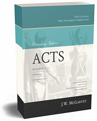 Discovering Truth in Acts: McGarvey's Original Commentary (Annotated & Illustrated with Charts and Maps) (Tole's Classic New Testament Commentary)