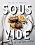 Sous Vide: Better Home Cooking: A Cookbook