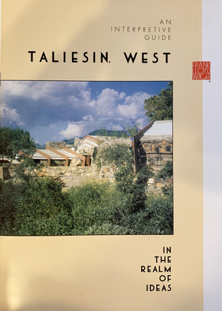 Taliesin West: In the Realm of Ideas (An Interpretive Guide)