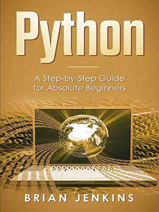 Python: A Step-by-Step Guide For Absolute Beginners (Kindle Edition)
