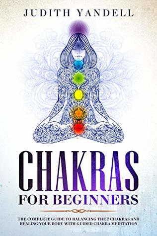 Chakras for Beginners: The Complete Guide to Balancing the 7 Chakras and Healing your Body with Guided Chakra Meditation (Kindle Edition)