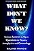 What Don't we Know?: Serious Answers to Open Questions in Physics, Astrophysics and Cosmology (Solutions to the Unsolved Physics Problems)