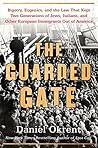 Book cover for The Guarded Gate: Bigotry, Eugenics and the Law That Kept Two Generations of Jews, Italians, and Other European Immigrants Out of America