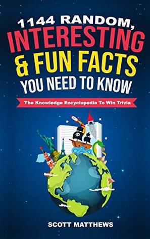 1144 Random, Interesting & Fun Facts You Need To Know: The Knowledge Encyclopedia To Win Trivia (Kindle Edition)