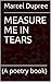 MEASURE ME IN TEARS: (A poe...