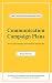 Communication Campaign Plans: How to write a winning communication campaign plan (Your Communication Knowledge Series Book 1)