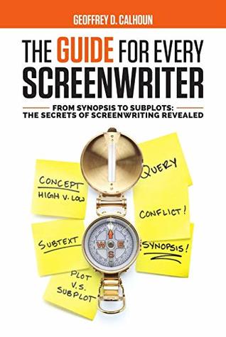 The Guide For Every Screenwriter: From Synopsis to Subplots: The Secrets of Screenwriting Revealed (Kindle Edition)