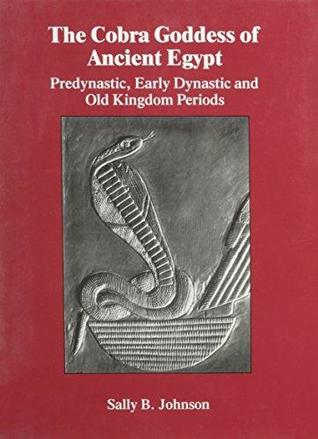 The Cobra Goddess of Ancient Egypt: Predynastic, Early Dynastic and Old Kingdom Periods (Hardcover)