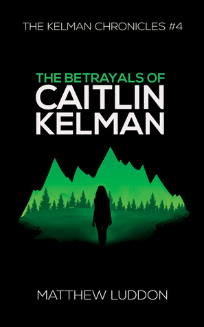The Betrayals of Caitlin Kelman (The Kelman Chronicles, #4)