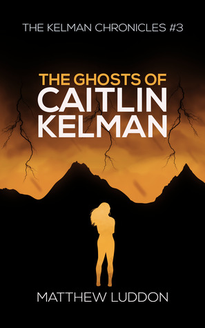 The Ghosts of Caitlin Kelman (The Kelman Chronicles, #3)