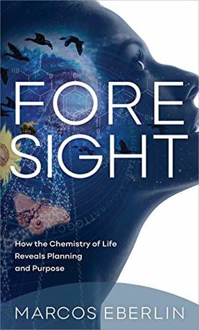 Foresight: How the Chemistry of Life Reveals Planning and Purpose (Kindle Edition)
