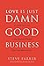 Love is Just Damn Good Business by Steve Farber