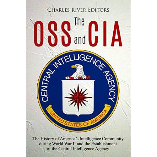 The History of America&rsquo;s Intelligence Community During World War II and the Establishment of the Central Intelligence Agency  - Charles River Editors