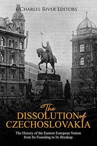 The Dissolution of Czechoslovakia: The History of the Central European Nation from Its Founding to Its Breakup (Kindle Edition)