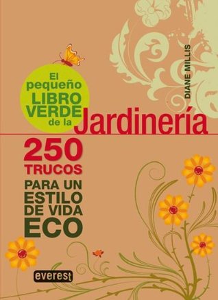 El pequeño libro verde de la Jardinería: 250 trucos para un estilo de vida ECO (Pequeños libros verdes) (Spanish Edition)