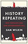 History Repeating: Why Populists Rise and Governments Fall History Repeating: Why Populists Rise and Governments Fall