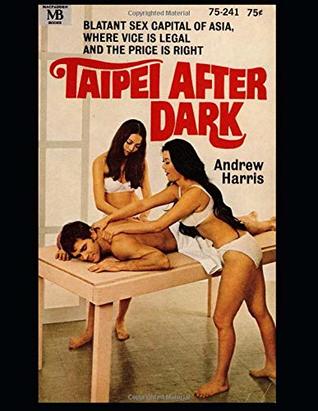 Taipei After Dark: Blatant Sex Capital of Asia, Where Vice is Legal, And The Price Is Right (Paperback)