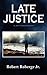 Late Justice by Robert Roberge Jr. Late Justice by Robert Roberge Jr.