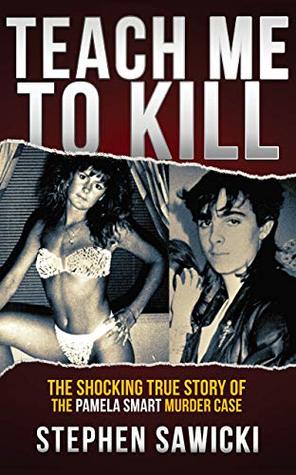 Teach Me to Kill: The Shocking True Story of the Pamela Smart Murder Case (Kindle Edition)