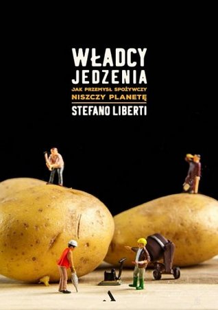 Władcy jedzenia. Jak przemysł spożywczy niszczy planetę